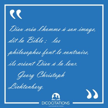 Dieu cra l'homme  son image, dit la Bible ;   les philosophes [...] - Georg Christoph Lichtenberg...