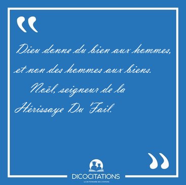 Dieu donne du bien aux hommes, et non des hommes aux [...] - Nol, seigneur de la Hrissaye Du Fail...
