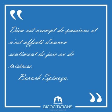 Dieu est exempt de passions et n'est affect� d'aucun sentiment [...] - Baruch Spinoza...