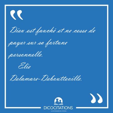 Dieu est fauch� et ne cesse de payer sur sa fortune [...] - Elie Delamare-Deboutteville...