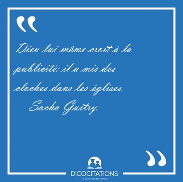 Dieu lui-mme croit  la publicit: il a mis des cloches dans [...] - Sacha Guitry...
