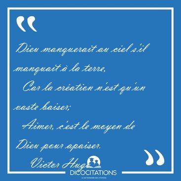 Dieu manquerait au ciel s'il manquait � la terre,    Car la [...] - Victor Hugo...