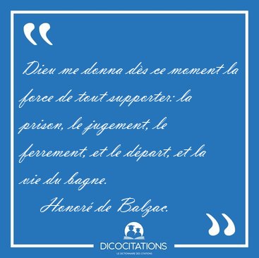 Dieu me donna d�s ce moment la force de tout supporter: la [...] - Honor� de Balzac...