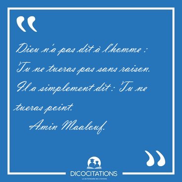 Dieu n'a pas dit � l'homme : Tu ne tueras pas sans raison. Il a [...] - Amin Maalouf...