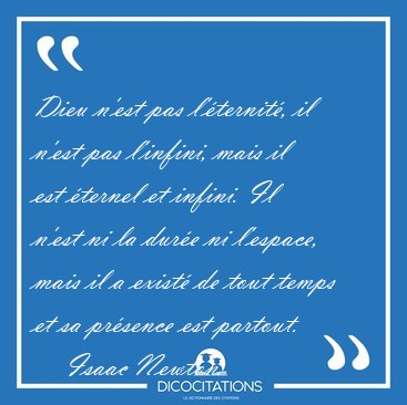 Dieu n'est pas l'�ternit�, il n'est pas l'infini, mais il est [...] - Isaac Newton...