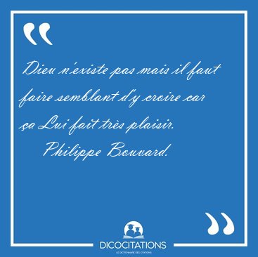 Dieu n'existe pas mais il faut faire semblant d'y croire car a [...] - Philippe Bouvard...
