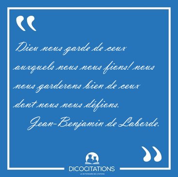 Dieu nous garde de ceux auxquels nous nous fions! nous nous [...] - Jean-Benjamin de Laborde...