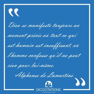 Dieu se manifeste toujours au moment pr�cis o� tout ce qui est [...] - Alphonse de Lamartine...