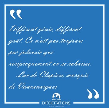 Diff�rent g�nie, diff�rent go�t. Ce n'est pas toujours par [...] - Luc de Clapiers, marquis de Vauvenargues...