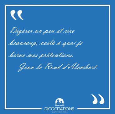 Digrer un peu et rire beaucoup, voil  quoi je borne mes [...] - Jean le Rond d'Alembert...