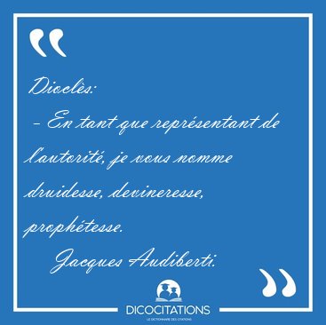 Diocl�s:  - En tant que repr�sentant de l'autorit�, je vous [...] - Jacques Audiberti...