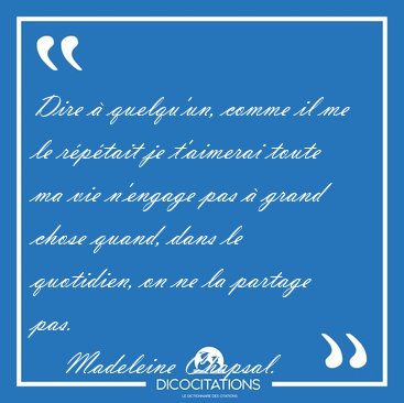 Dire � quelqu'un, comme il me le r�p�tait je t'aimerai toute ma [...] - Madeleine Chapsal...