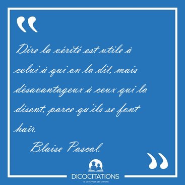 Dire La Verite Est Utile A Celui A Qui On La Dit Mais Blaise Pascal