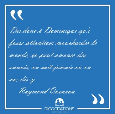 Dis donc  Dominique qu'i fasse attention; moucharder le monde, [...] - Raymond Queneau...