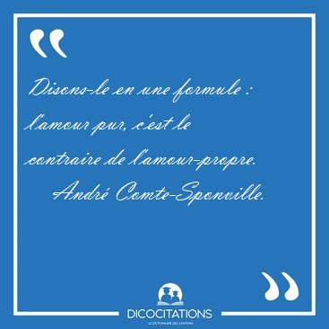 Disons-le en une formule : l'amour pur, c'est le contraire de [...] - Andr Comte-Sponville...