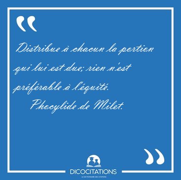 Distribue  chacun la portion qui lui est due; rien n'est [...] - Phocylide de Milet...