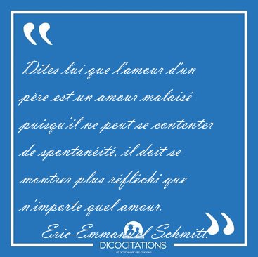 Dites lui que l'amour d'un p�re est un amour malais� puisqu'il [...] - Eric-Emmanuel Schmitt...
