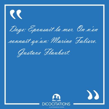 Doge: Epousait la mer. On n'en conna�t qu'un: Marino [...] - Gustave Flaubert...
