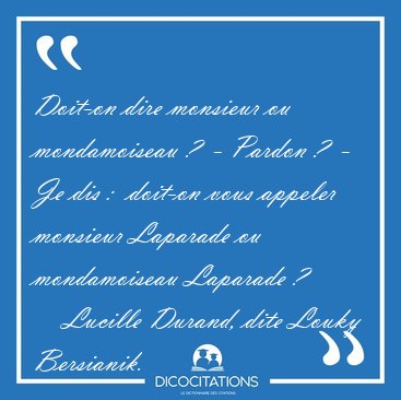 Doit-on dire monsieur ou mondamoiseau ?  - Pardon ?  - Je dis :  [...] - Lucille Durand, dite Louky Bersianik...