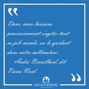 Donc, nous laissons provisoirement s'agiter tout ce joli monde, [...] - Andr� Brouillard, dit Pierre Nord...