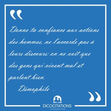 Donne ta confiance aux actions des hommes, ne l'accorde pas  [...] - Dmophile  ...