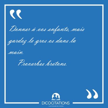 Donner � vos enfants, mais gardez le gros os dans la [...] - Proverbes bretons...