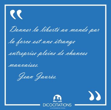 Donner la libert au monde par la force est une trange [...] - Jean Jaurs...