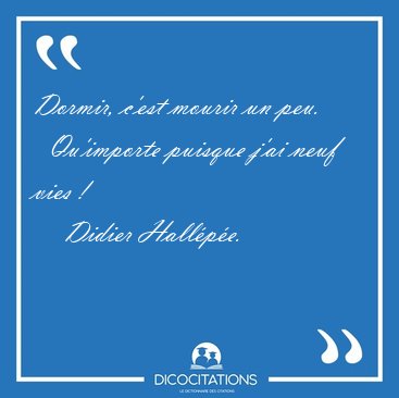 Dormir, c'est mourir un peu.    Qu'importe puisque j'ai neuf [...] - Didier Hall�p�e...