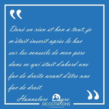 Dou� en rien et bon � tout, je m'�tait inscrit apr�s le bac sur [...] - Hannelore  Cayre...