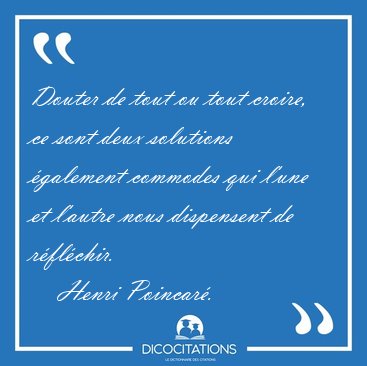 Douter de tout ou tout croire, ce sont deux solutions galement [...] - Henri Poincar...