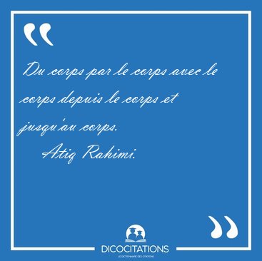 Du corps par le corps avec le corps depuis le corps et jusqu'au [...] - Atiq Rahimi...