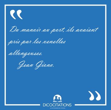 Du manoir au port, ils avaient pris par les venelles [...] - Jean Giono...