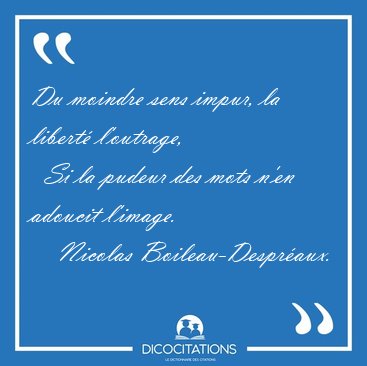 Du moindre sens impur, la libert� l'outrage,    Si la pudeur des [...] - Nicolas Boileau-Despr�aux...