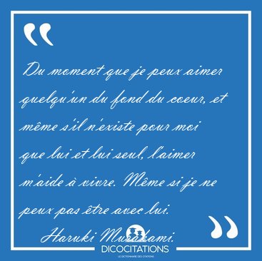 Du moment que je peux aimer quelqu'un du fond du coeur, et m�me [...] - Haruki Murakami...