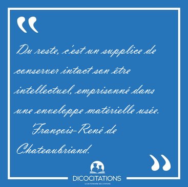Du reste, c'est un supplice de conserver intact son �tre [...] - Fran�ois-Ren� de Chateaubriand...
