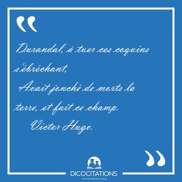 Durandal, � tuer ces coquins s'�br�chant,  Avait jonch� de morts [...] - Victor Hugo...