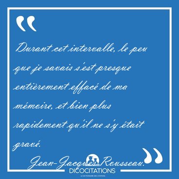 Durant cet intervalle, le peu que je savais s'est presque [...] - Jean-Jacques Rousseau...
