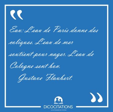 Eau: L'eau de Paris donne des coliques. L'eau de mer soutient [...] - Gustave Flaubert...