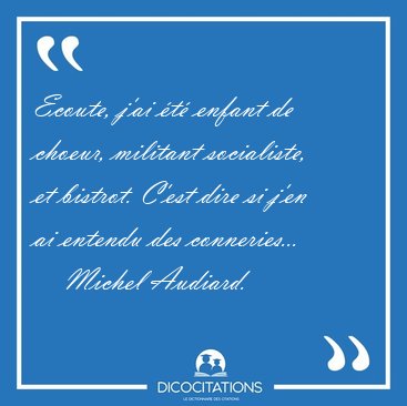 Ecoute, j'ai t enfant de choeur, militant socialiste, et [...] - Michel Audiard...