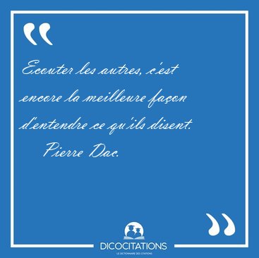 Ecouter les autres, c'est encore la meilleure faon d'entendre [...] - Pierre Dac...