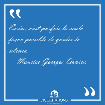 Ecrire, c'est parfois la seule fa�on possible de garder le [...] - Maurice Georges Dantec...