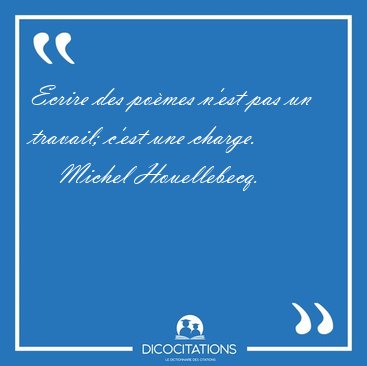 Ecrire des pomes n'est pas un travail; c'est une [...] - Michel Houellebecq...