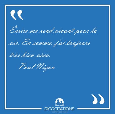 crire me rend vivant pour la vie. En somme, j'ai toujours trs [...] - Paul Nizon...