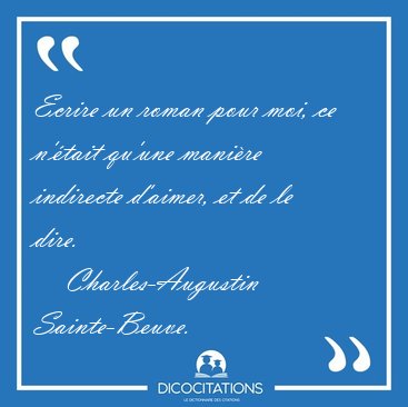 Ecrire un roman pour moi, ce n'�tait qu'une mani�re indirecte [...] - Charles-Augustin Sainte-Beuve...