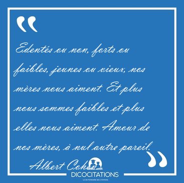 Edent�s ou non, forts ou faibles, jeunes ou vieux, nos m�res [...] - Albert Cohen...