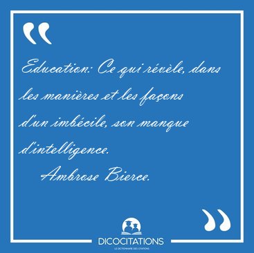 Education: Ce qui r�v�le, dans les mani�res et les fa�ons d'un [...] - Ambrose Bierce...