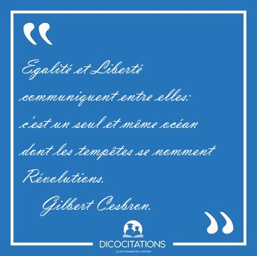 Egalit� et Libert� communiquent entre elles: c'est un seul et [...] - Gilbert Cesbron...