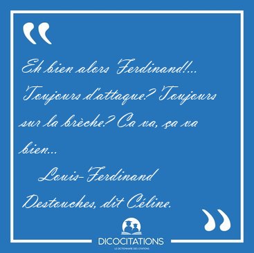 Eh bien alors Ferdinand!... Toujours d'attaque? Toujours sur la [...] - Louis-Ferdinand Destouches, dit C�line...