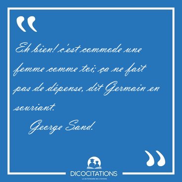 Eh bien! c'est commode une femme comme toi; �a ne fait pas de [...] - George Sand...
