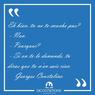 Eh bien, tu ne te couche pas?  - Non.  - Pourquoi?  - Si on te [...] - Georges Courteline...